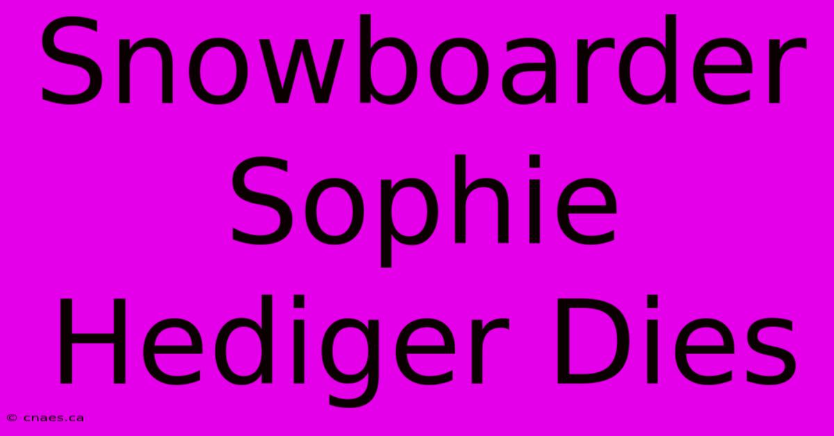 Snowboarder Sophie Hediger Dies