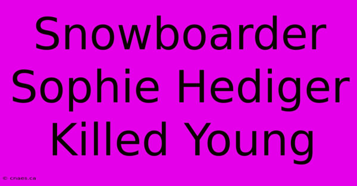 Snowboarder Sophie Hediger Killed Young