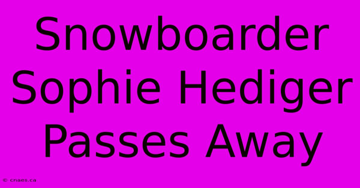 Snowboarder Sophie Hediger Passes Away