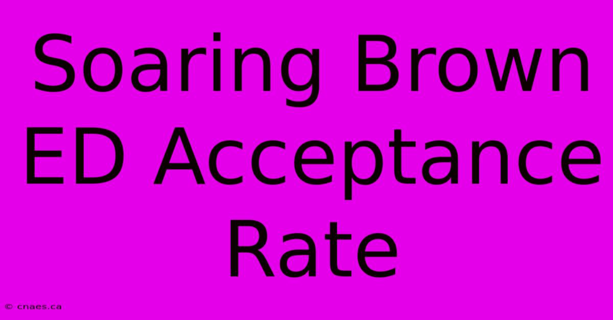 Soaring Brown ED Acceptance Rate