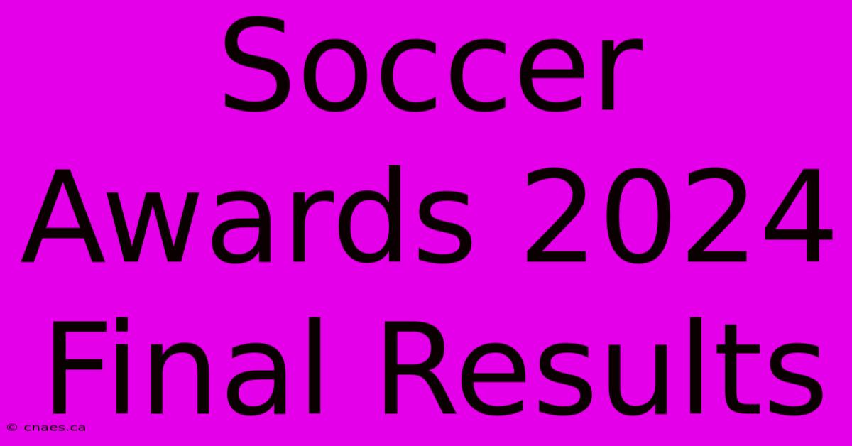 Soccer Awards 2024 Final Results