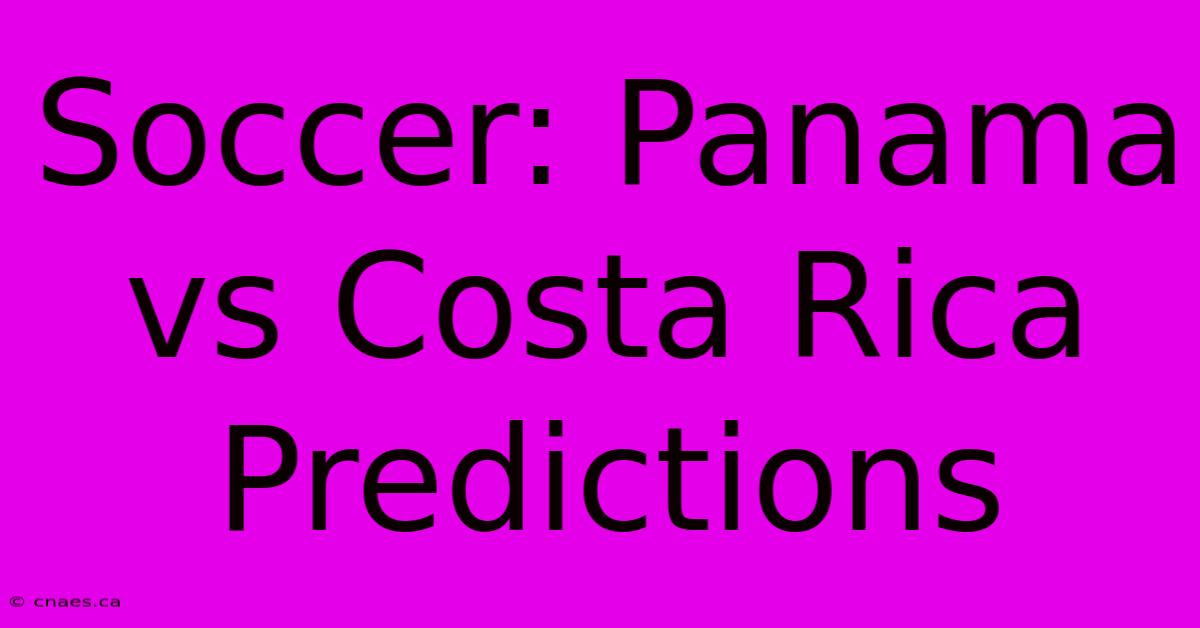 Soccer: Panama Vs Costa Rica Predictions