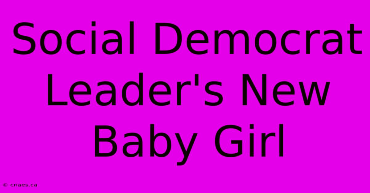 Social Democrat Leader's New Baby Girl