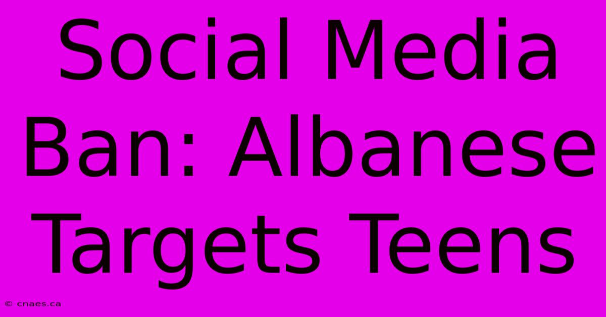 Social Media Ban: Albanese Targets Teens