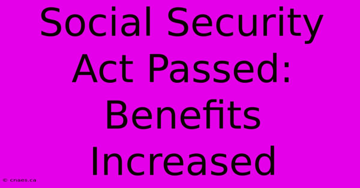 Social Security Act Passed: Benefits Increased