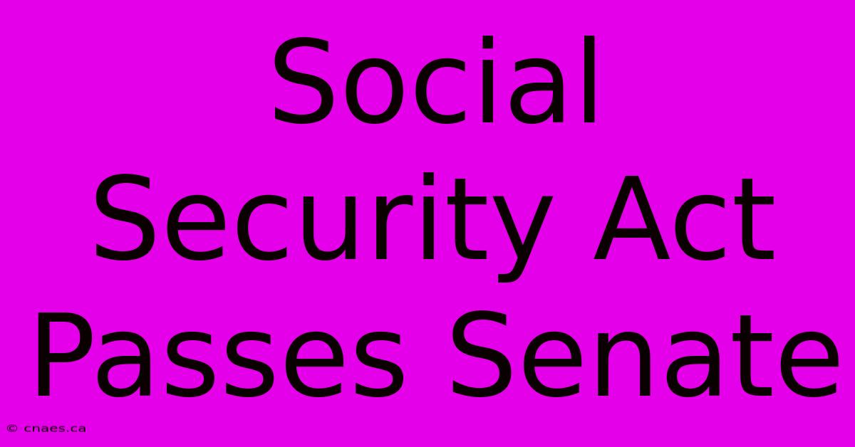 Social Security Act Passes Senate