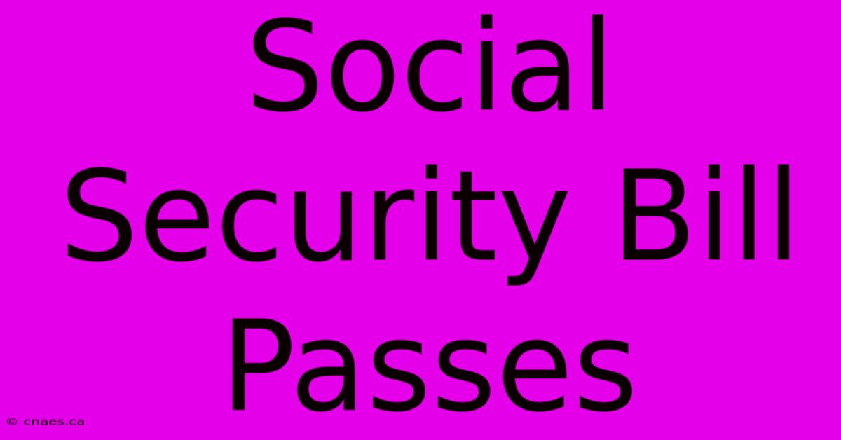 Social Security Bill Passes