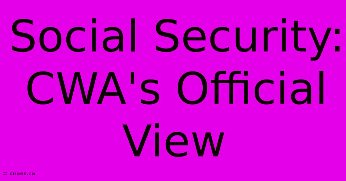 Social Security: CWA's Official View