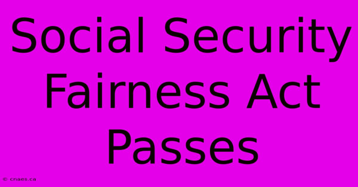 Social Security Fairness Act Passes