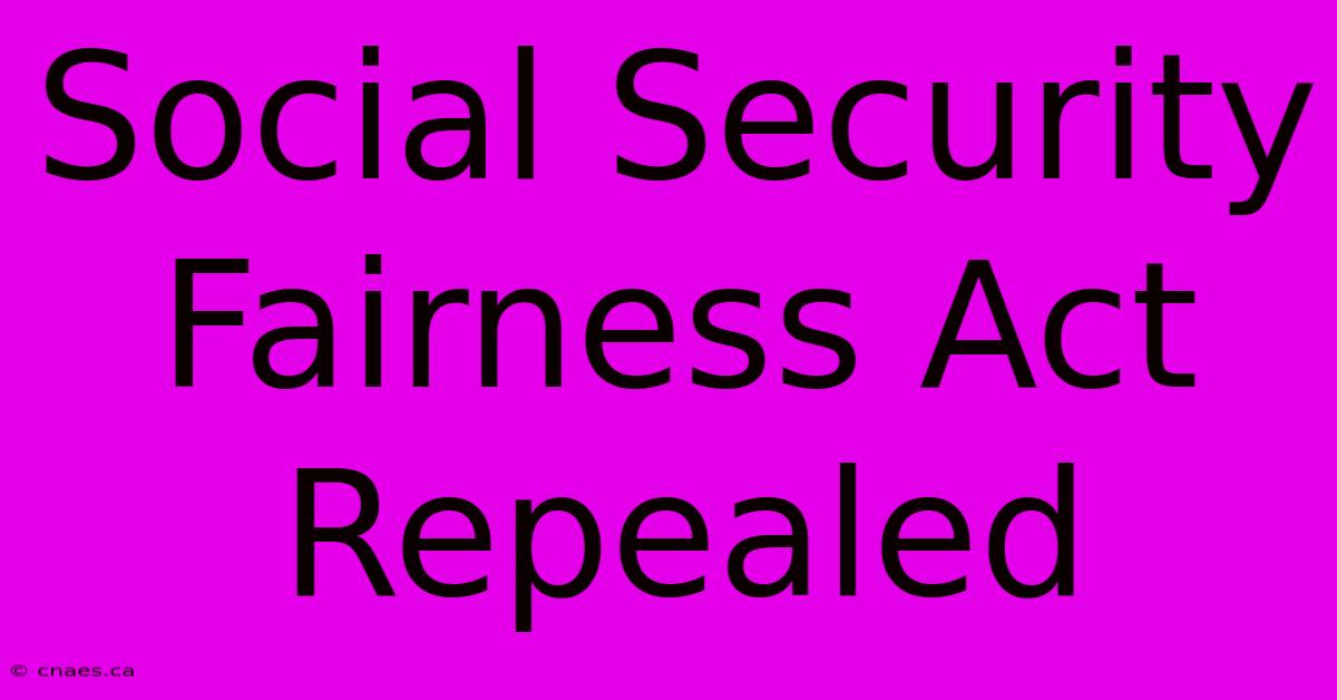 Social Security Fairness Act Repealed