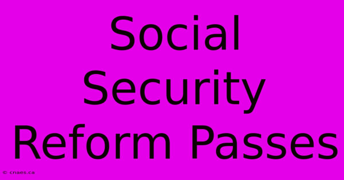 Social Security Reform Passes