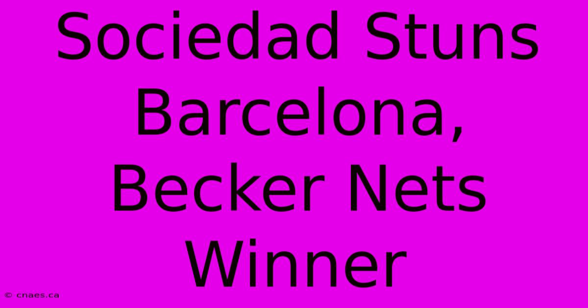 Sociedad Stuns Barcelona, Becker Nets Winner