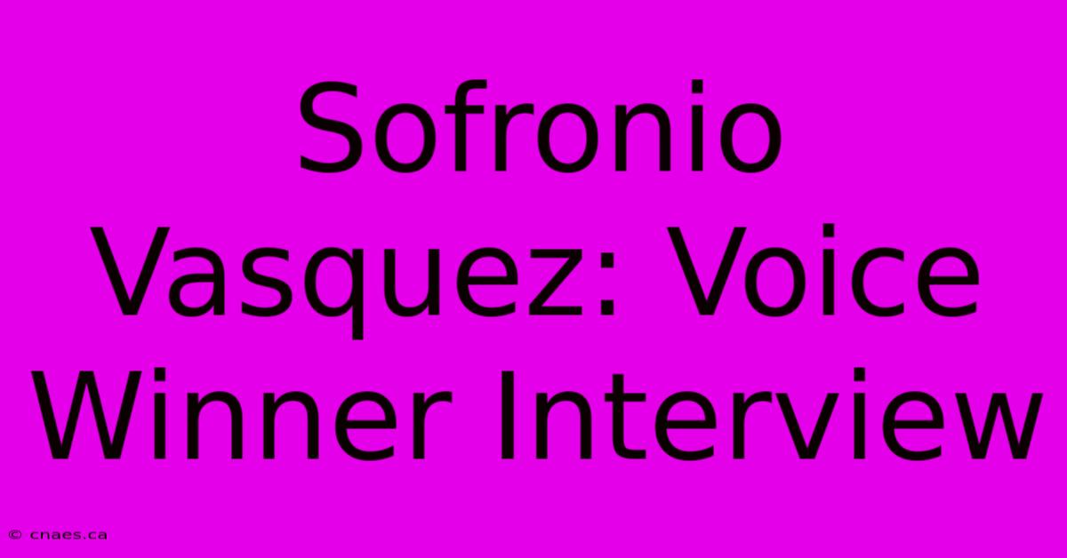 Sofronio Vasquez: Voice Winner Interview