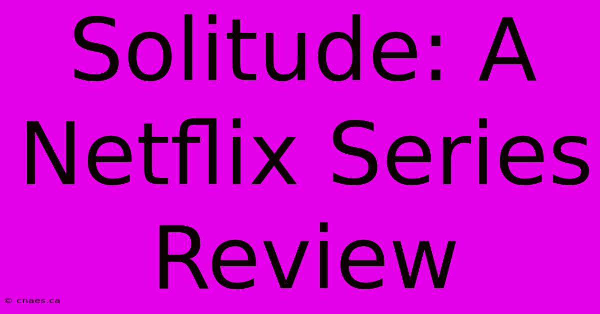 Solitude: A Netflix Series Review