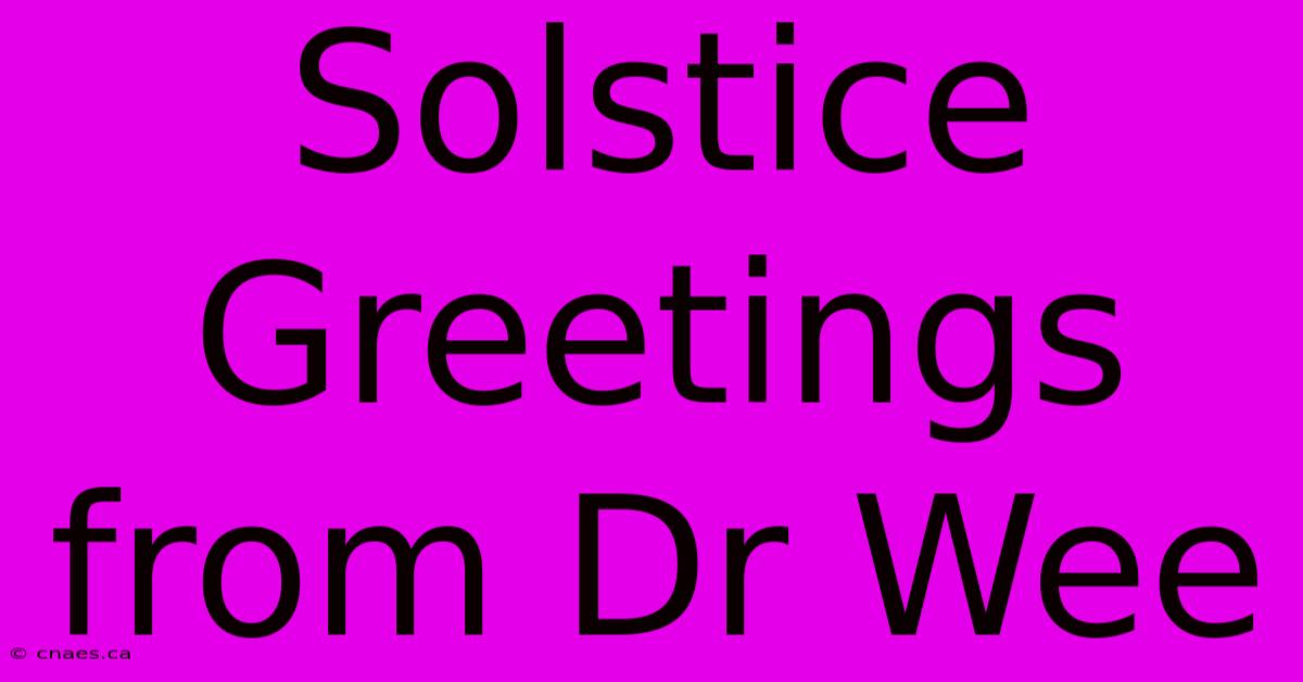 Solstice Greetings From Dr Wee