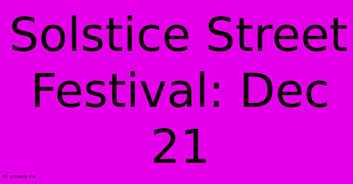 Solstice Street Festival: Dec 21