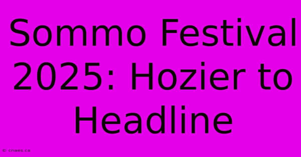 Sommo Festival 2025: Hozier To Headline