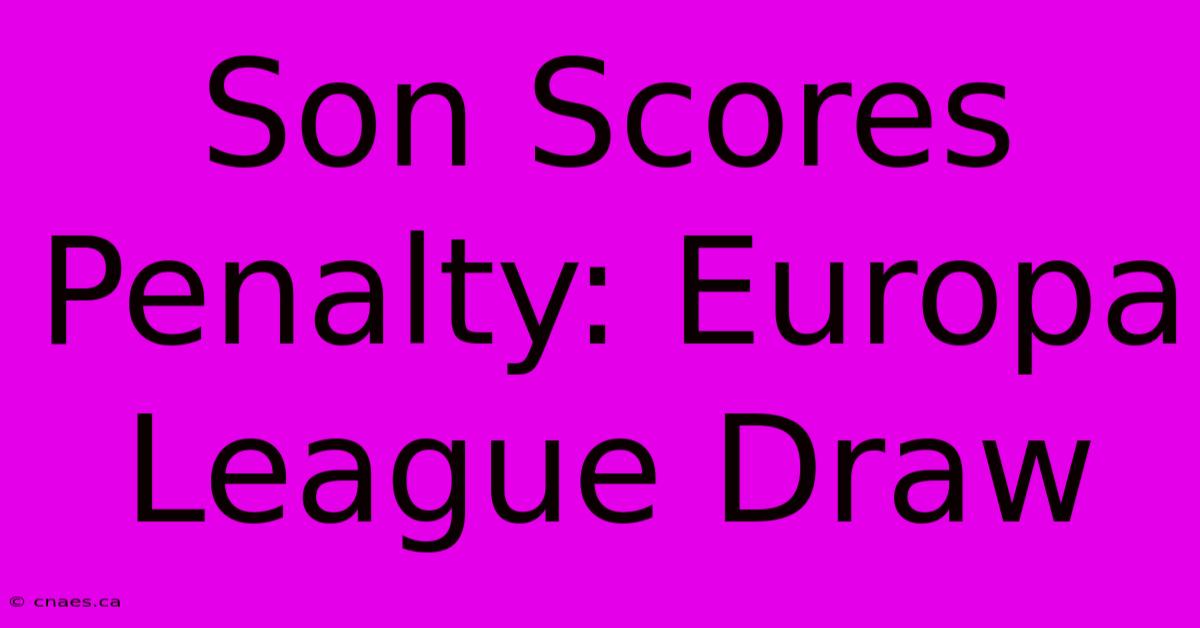 Son Scores Penalty: Europa League Draw