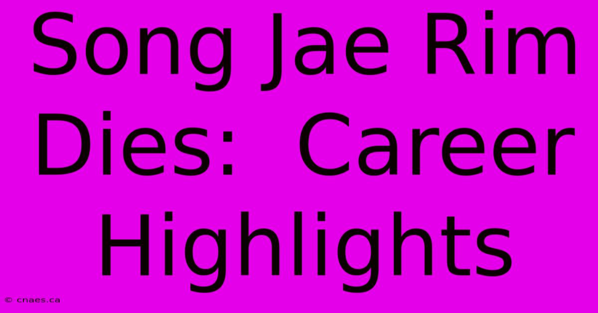 Song Jae Rim Dies:  Career Highlights