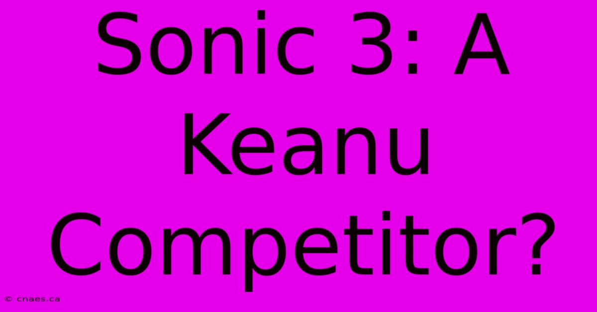 Sonic 3: A Keanu Competitor?