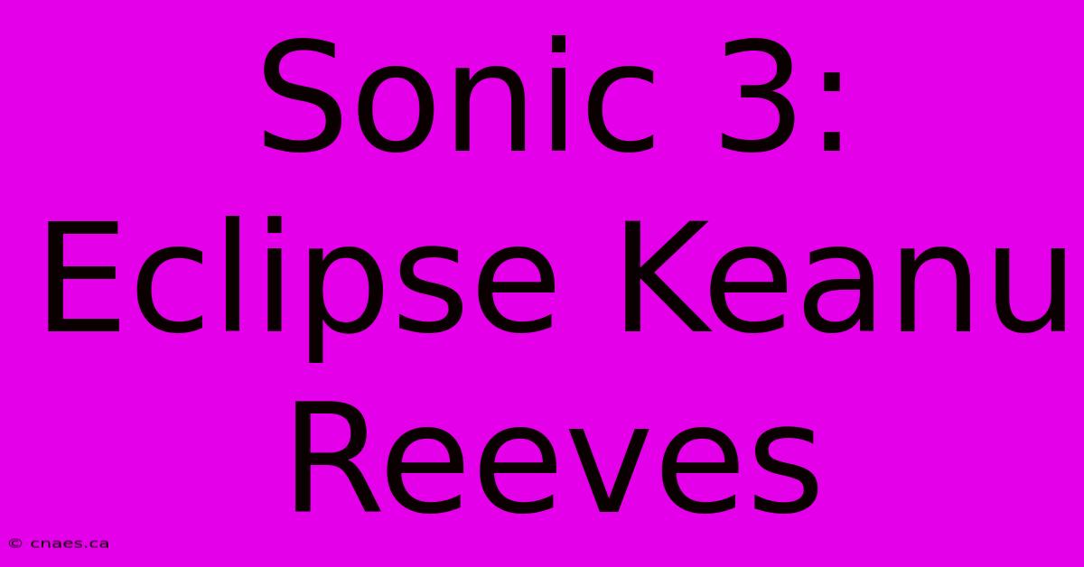 Sonic 3: Eclipse Keanu Reeves