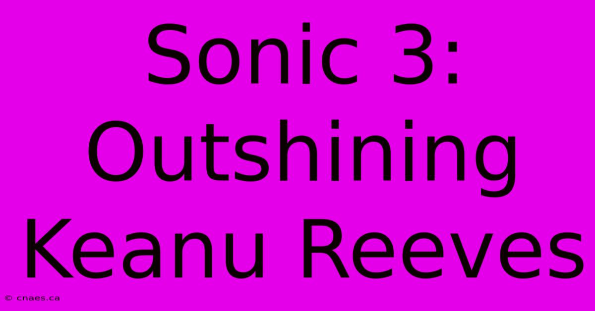 Sonic 3: Outshining Keanu Reeves