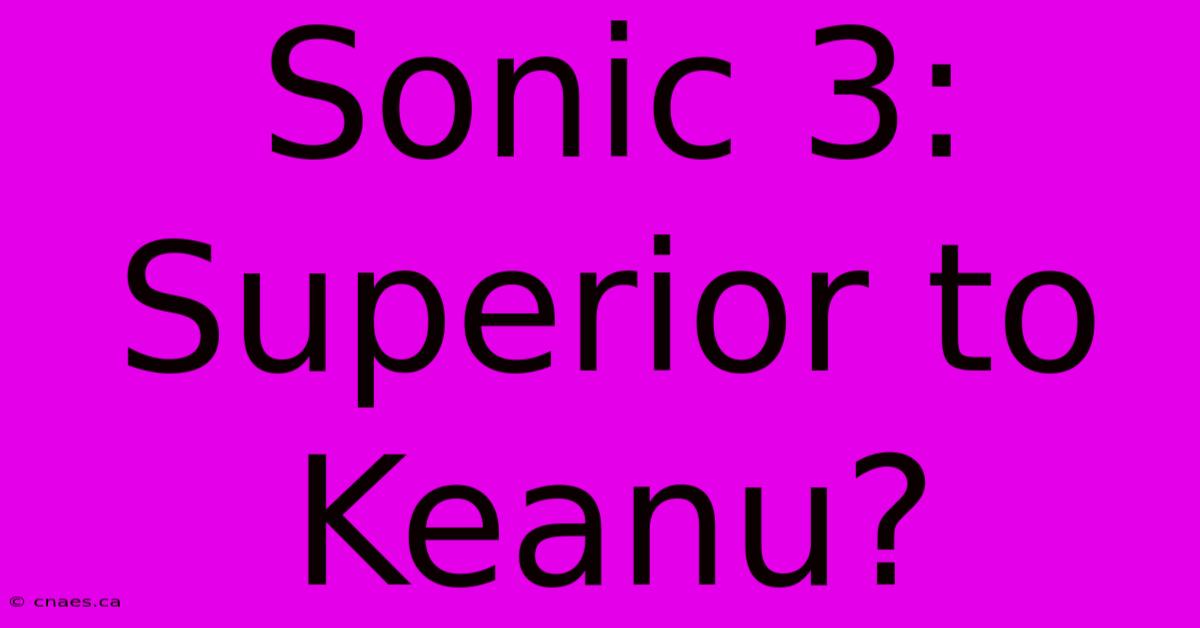 Sonic 3: Superior To Keanu?