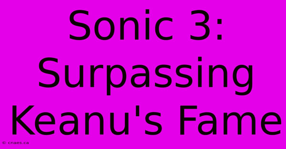 Sonic 3: Surpassing Keanu's Fame