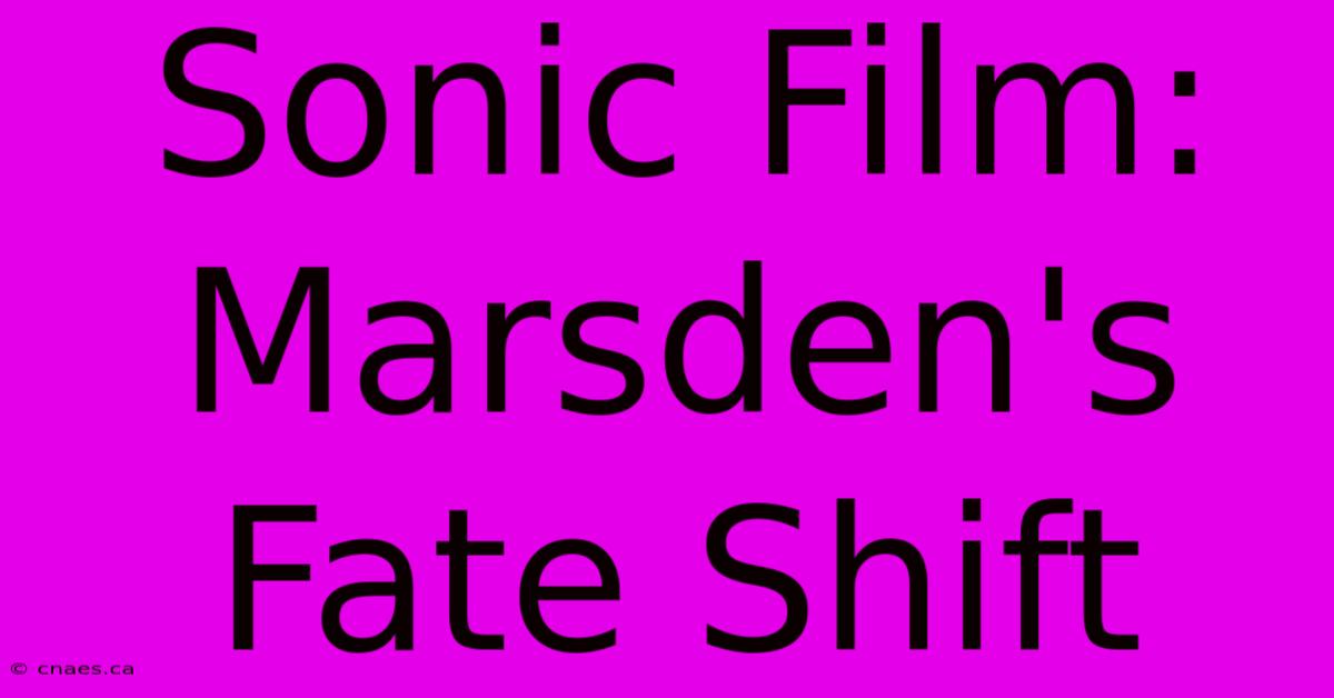 Sonic Film: Marsden's Fate Shift