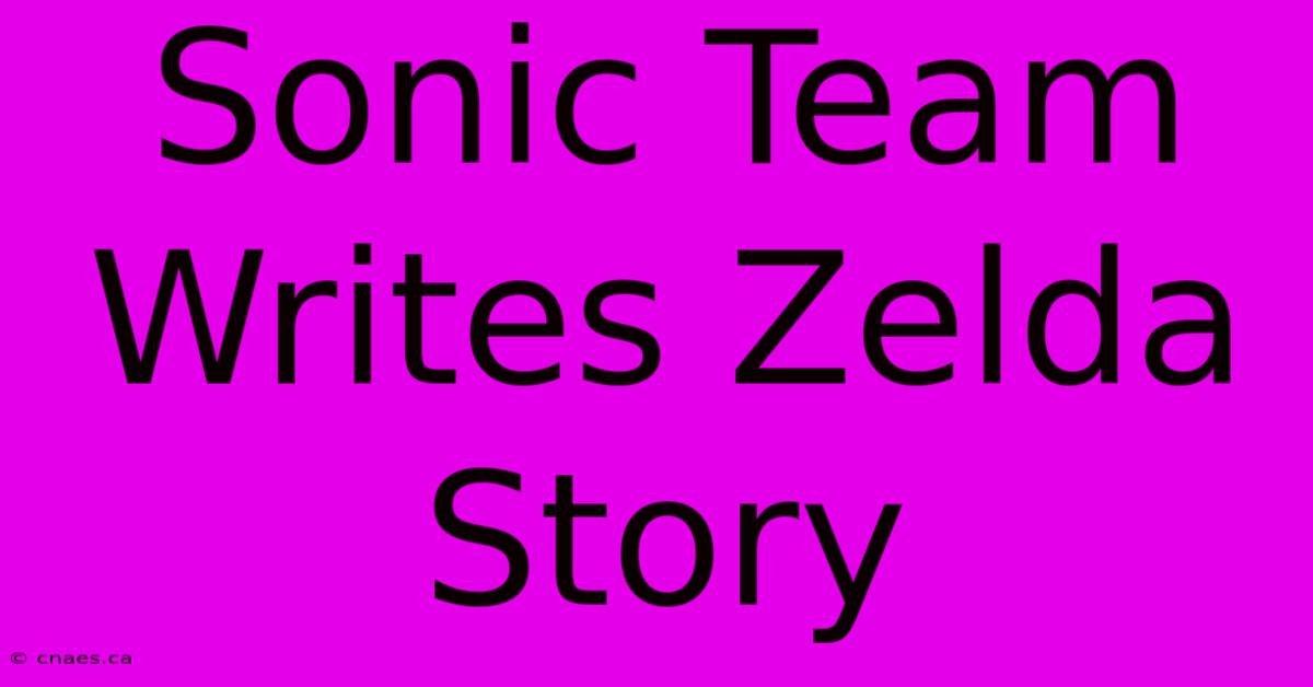 Sonic Team Writes Zelda Story