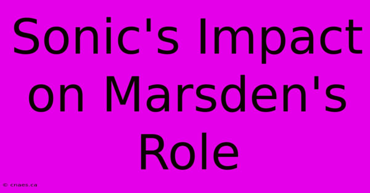 Sonic's Impact On Marsden's Role