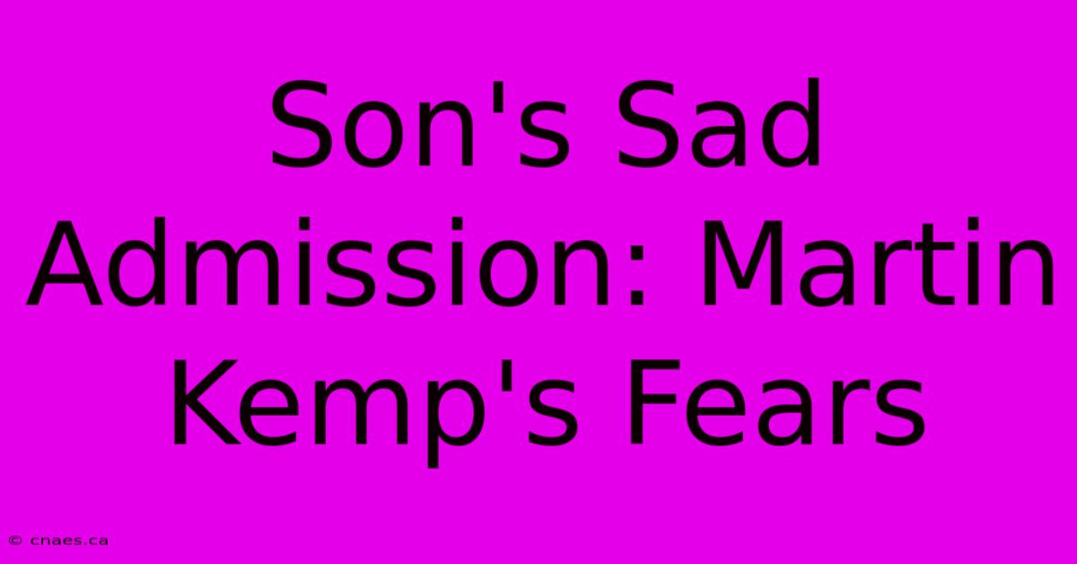 Son's Sad Admission: Martin Kemp's Fears