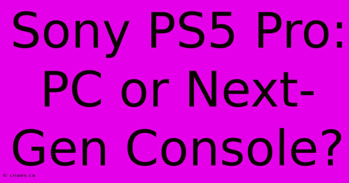 Sony PS5 Pro: PC Or Next-Gen Console?