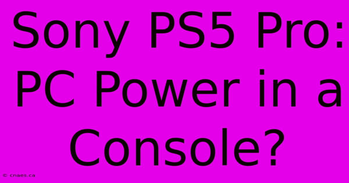 Sony PS5 Pro: PC Power In A Console? 