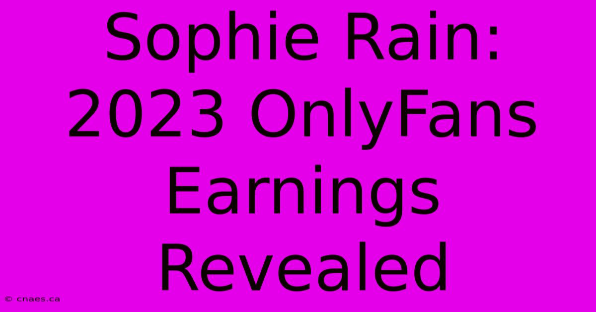 Sophie Rain: 2023 OnlyFans Earnings Revealed