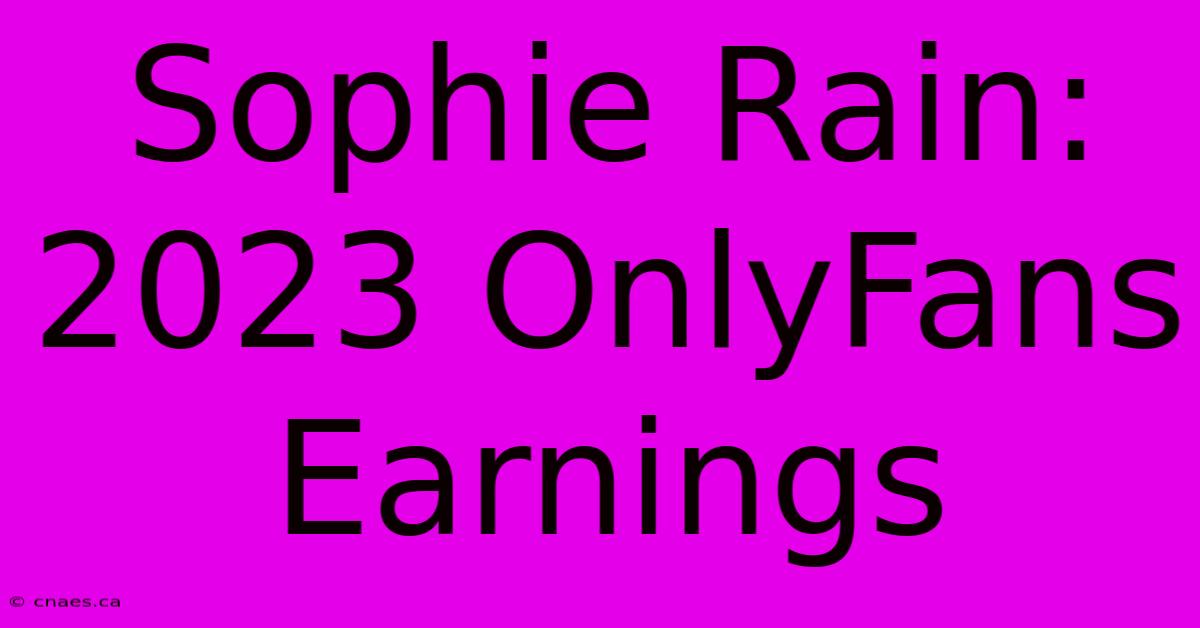 Sophie Rain: 2023 OnlyFans Earnings