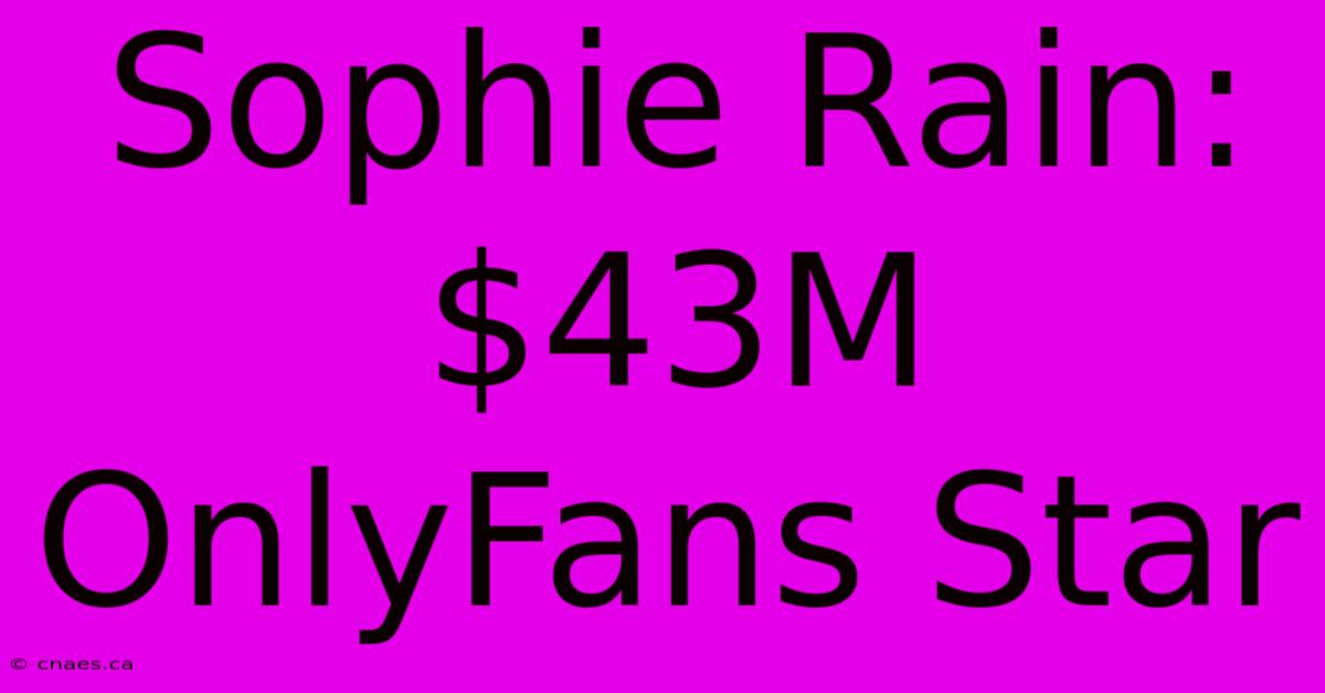 Sophie Rain: $43M OnlyFans Star