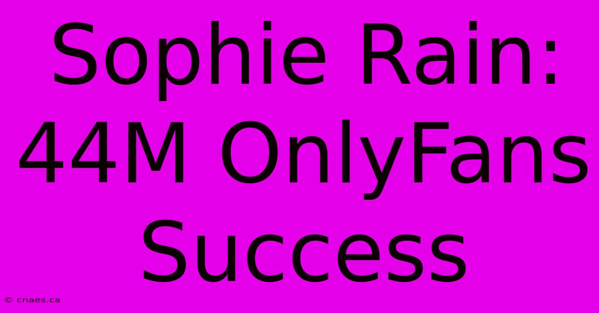 Sophie Rain: 44M OnlyFans Success