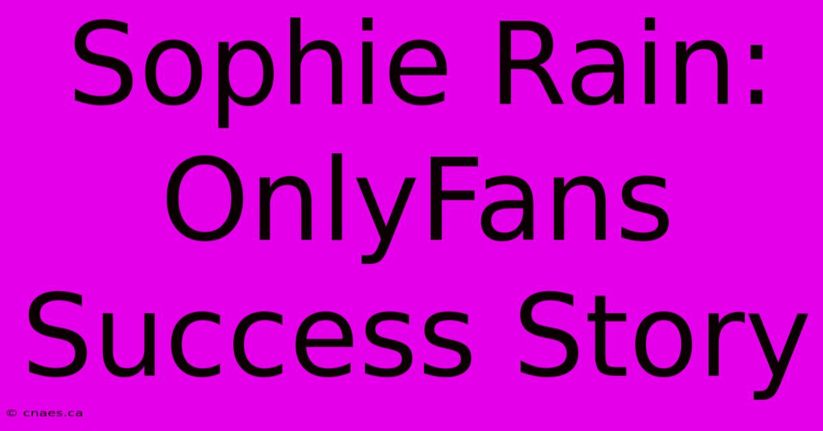 Sophie Rain: OnlyFans Success Story