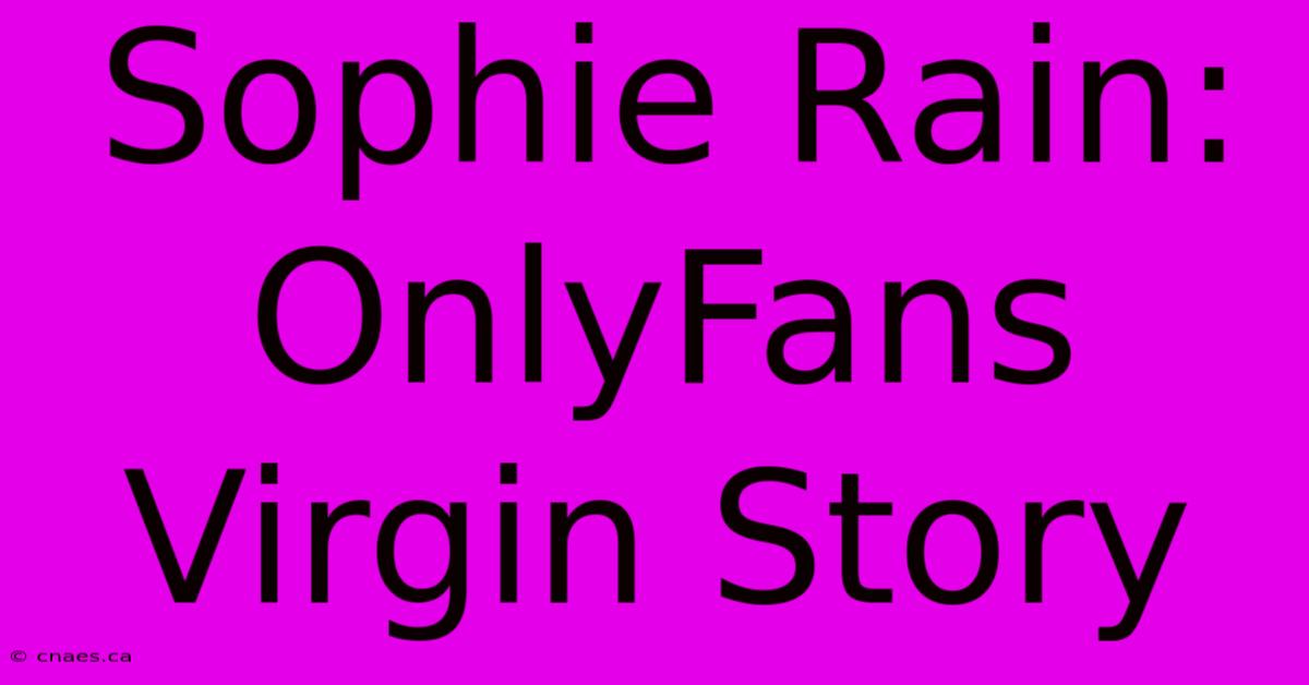 Sophie Rain: OnlyFans Virgin Story