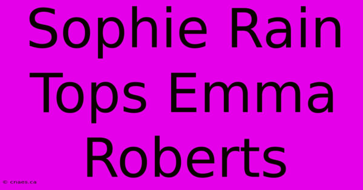 Sophie Rain Tops Emma Roberts