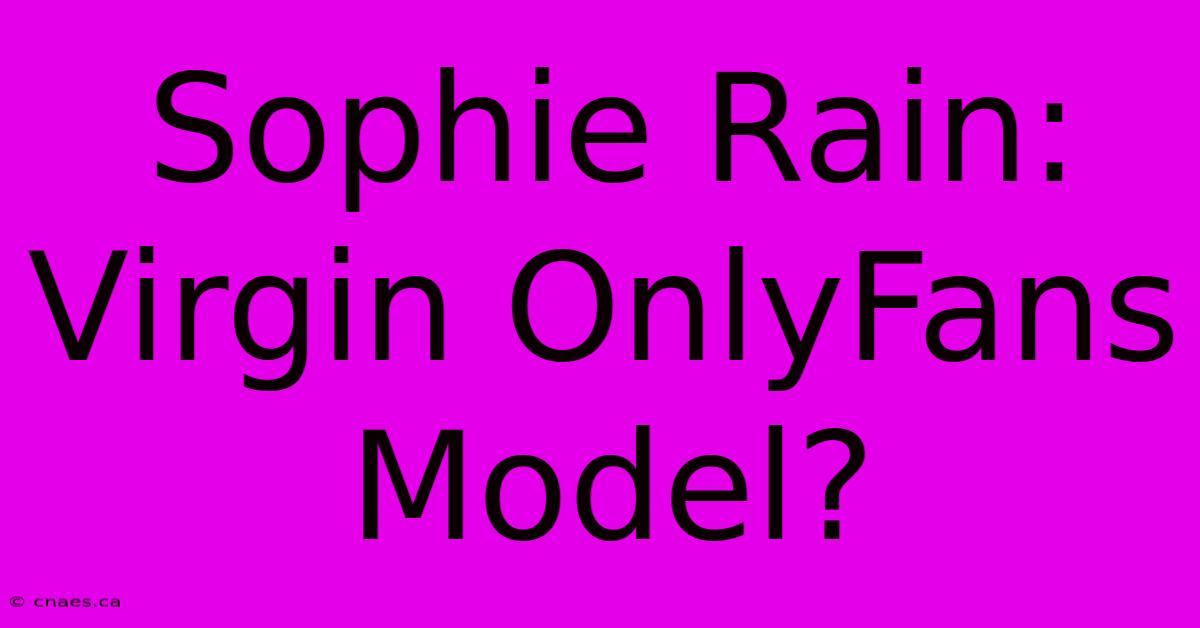 Sophie Rain: Virgin OnlyFans Model?