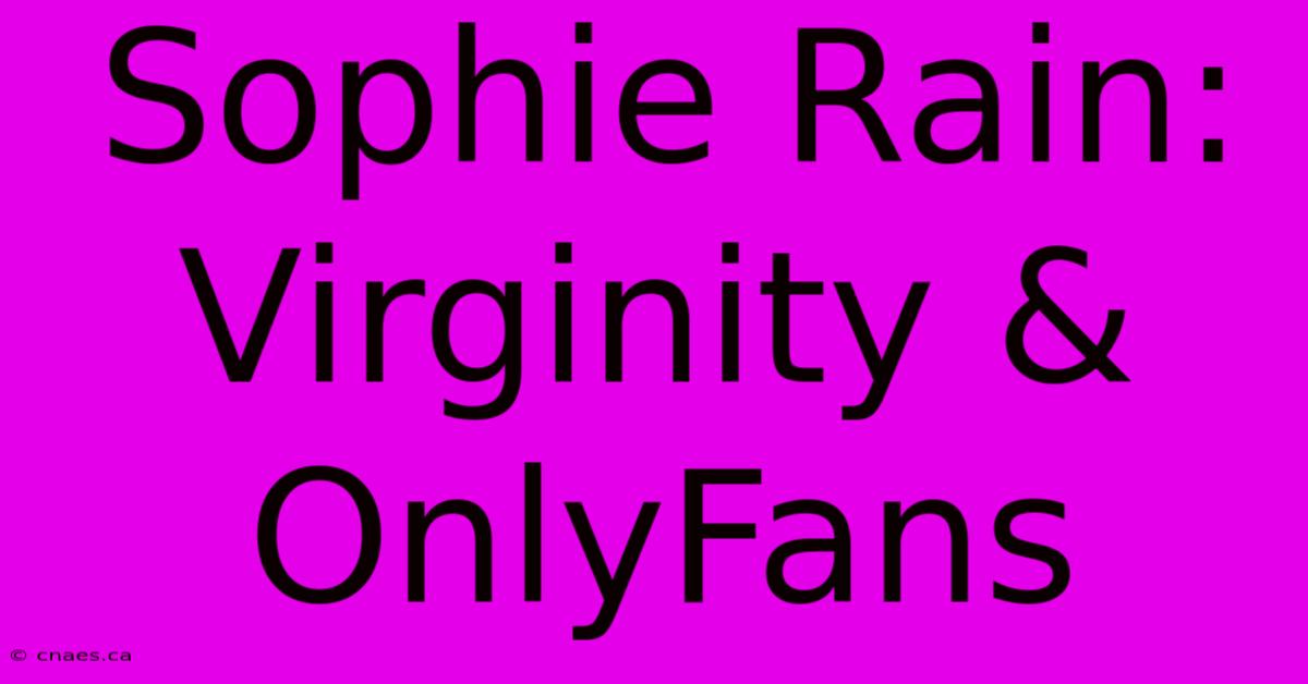 Sophie Rain: Virginity & OnlyFans