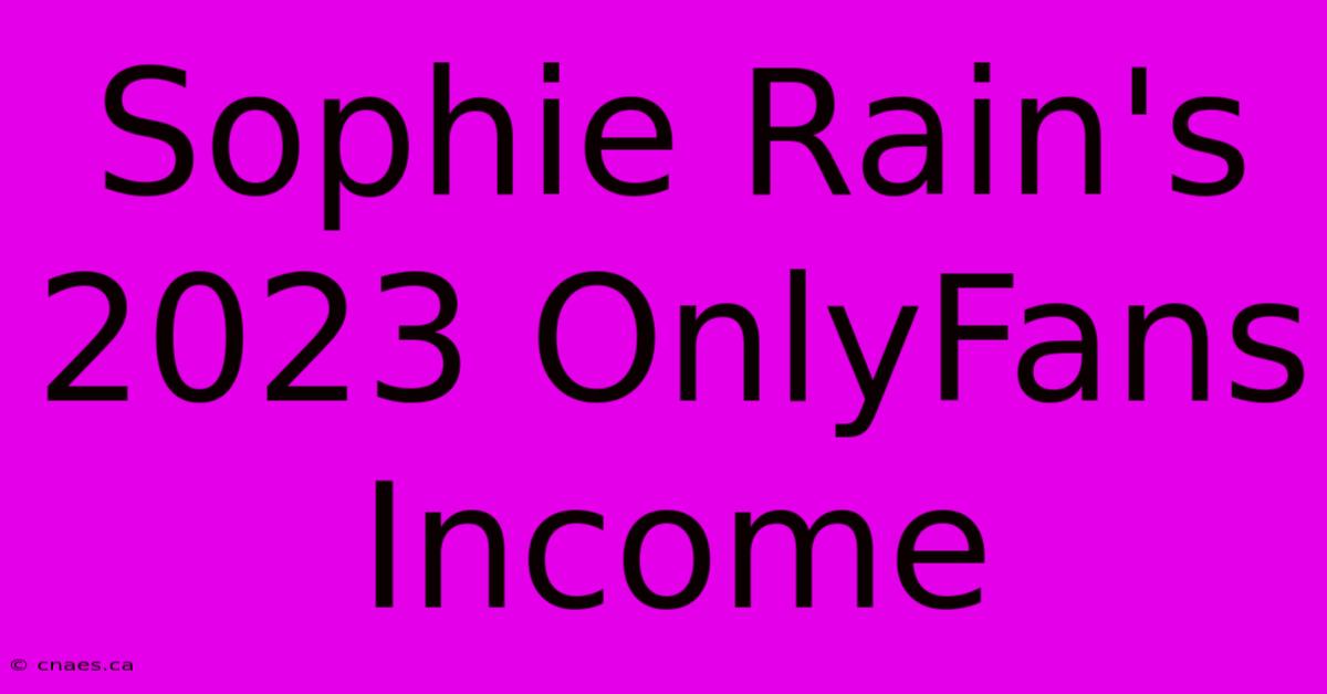 Sophie Rain's 2023 OnlyFans Income