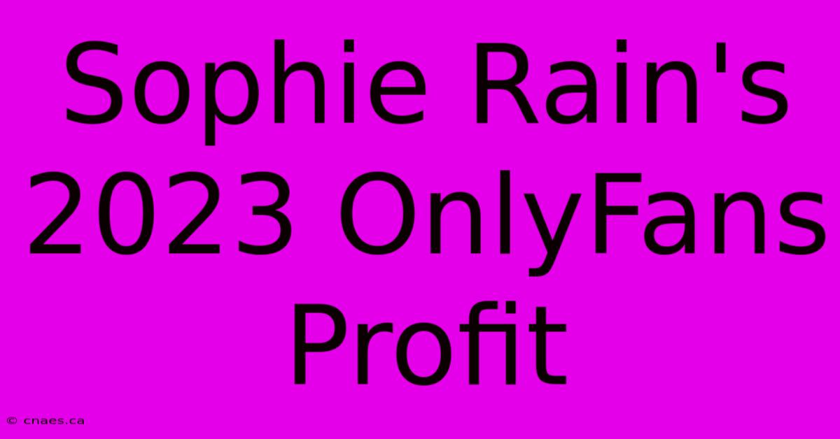 Sophie Rain's 2023 OnlyFans Profit