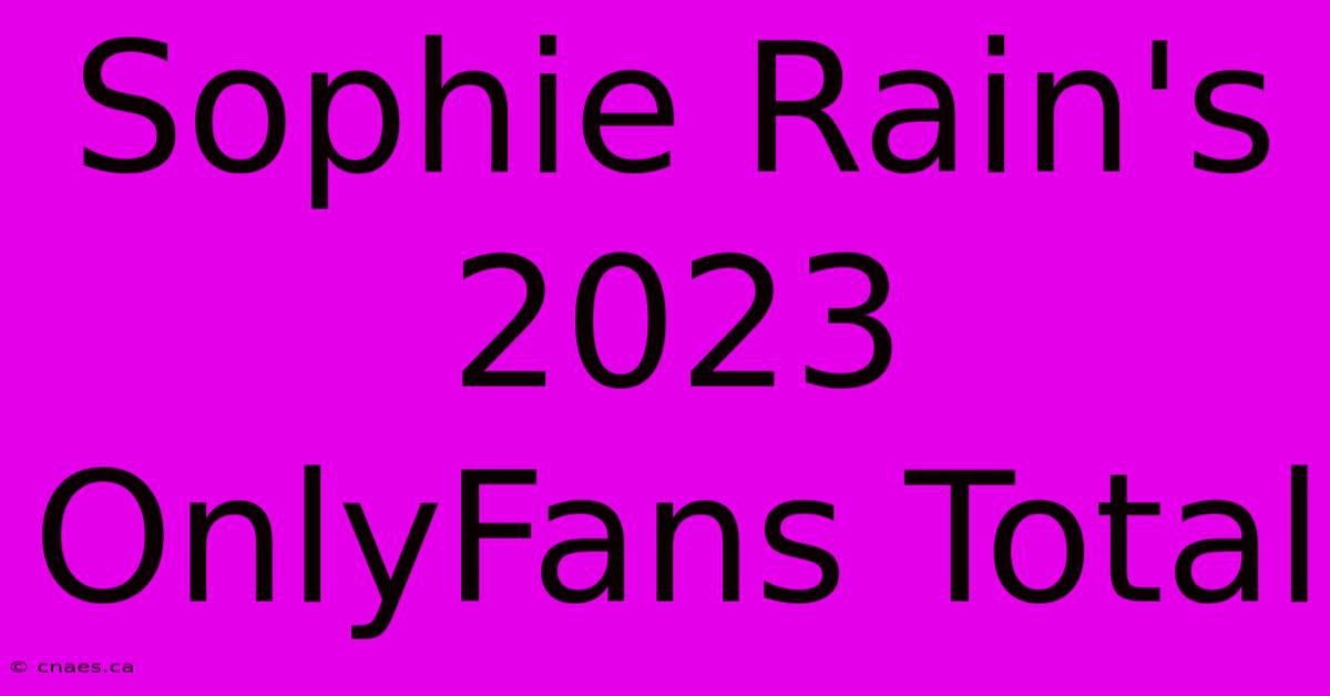 Sophie Rain's 2023 OnlyFans Total