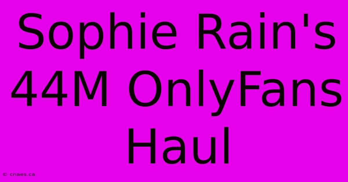 Sophie Rain's 44M OnlyFans Haul