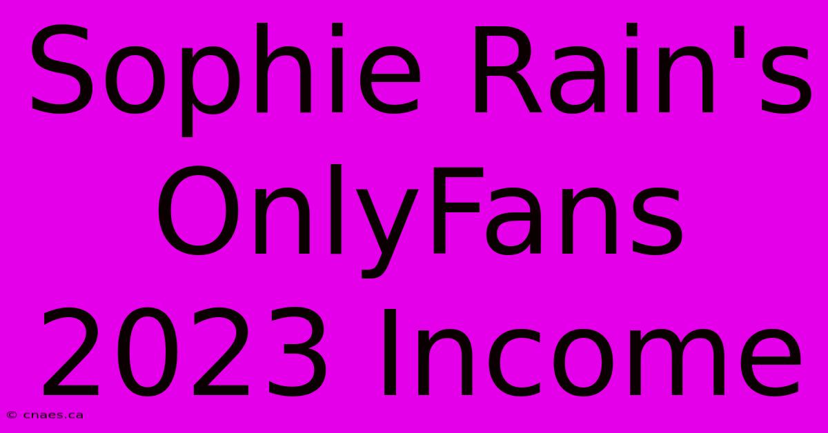 Sophie Rain's OnlyFans 2023 Income