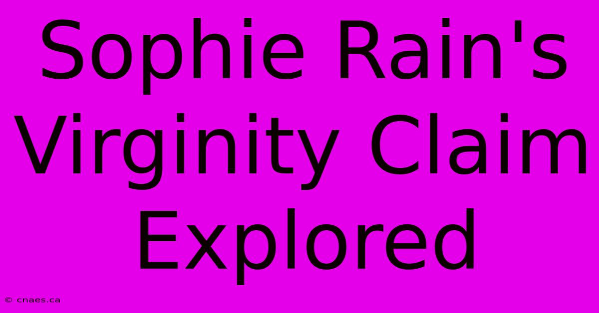 Sophie Rain's Virginity Claim Explored