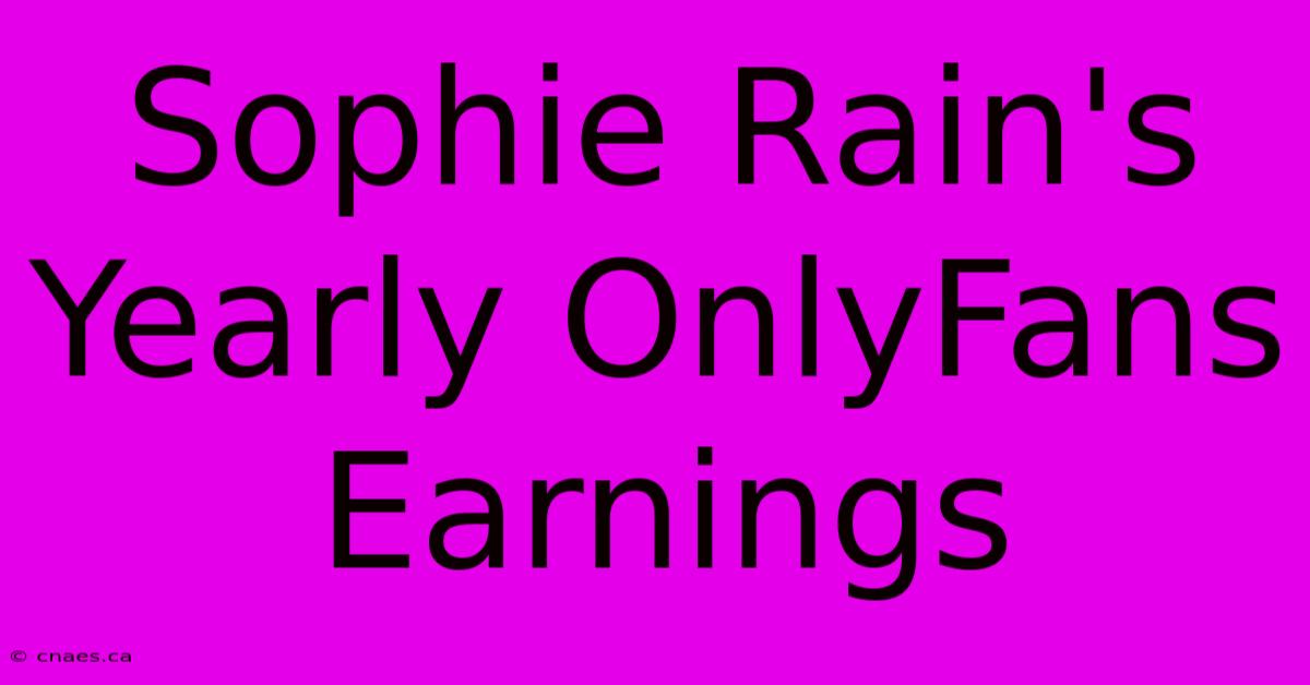 Sophie Rain's Yearly OnlyFans Earnings